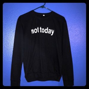 “not today” sweatshirt